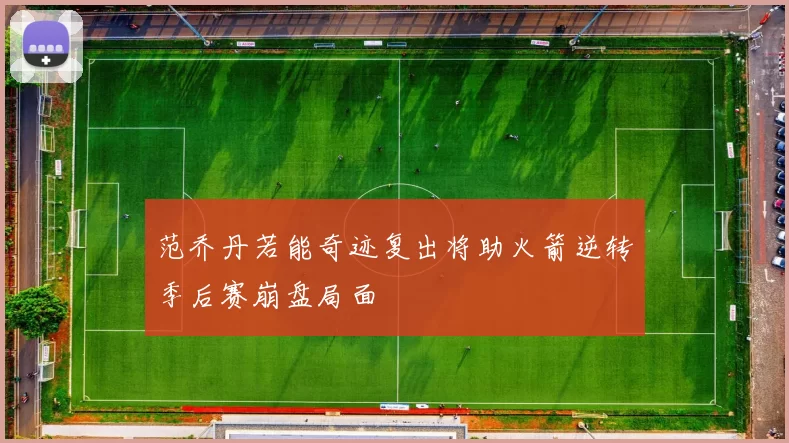 范乔丹若能奇迹复出将助火箭逆转季后赛崩盘局面